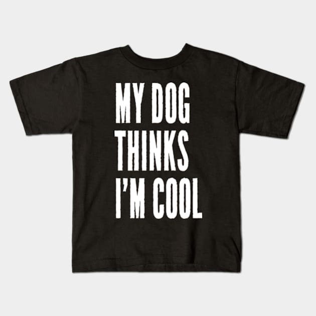 My Dog Thinks I'm Cool Kids T-Shirt by JaiStore